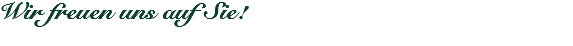 Wir freuen uns auf Sie! 